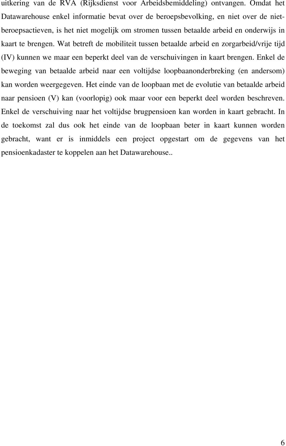 Wat betreft de mobiliteit tussen betaalde arbeid en zorgarbeid/vrije tijd (IV) kunnen we maar een beperkt deel van de verschuivingen in kaart brengen.