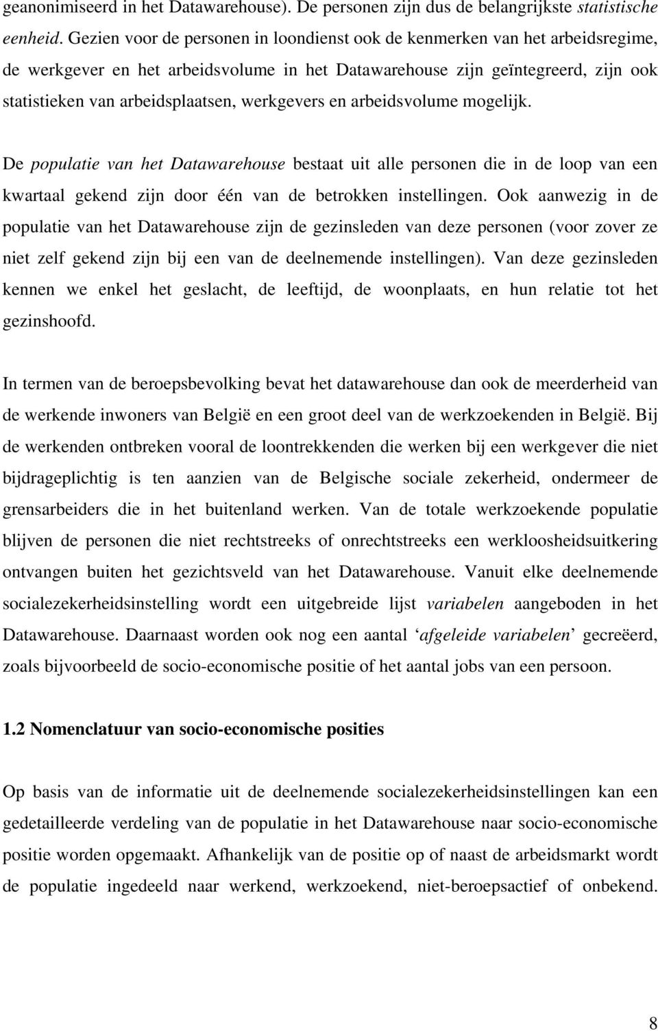 werkgevers en arbeidsvolume mogelijk. De populatie van het Datawarehouse bestaat uit alle personen die in de loop van een kwartaal gekend zijn door één van de betrokken instellingen.