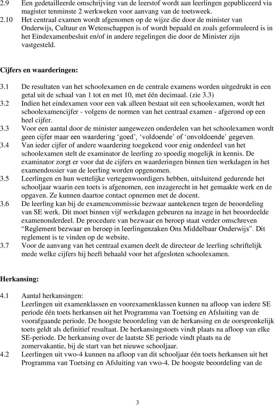 10 Het centraal examen wordt afgenomen op de wijze die door de minister van Onderwijs, Cultuur en Wetenschappen is of wordt bepaald en zoals geformuleerd is in het Eindexamenbesluit en/of in andere