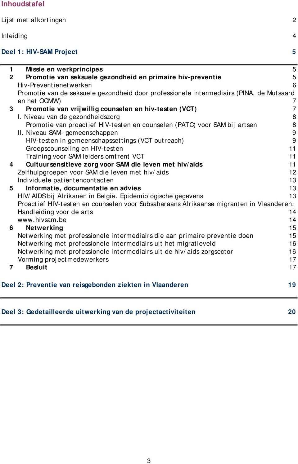 Niveau van de gezondheidszorg 8 Promotie van proactief HIV-testen en counselen (PATC) voor SAM bij artsen 8 II.