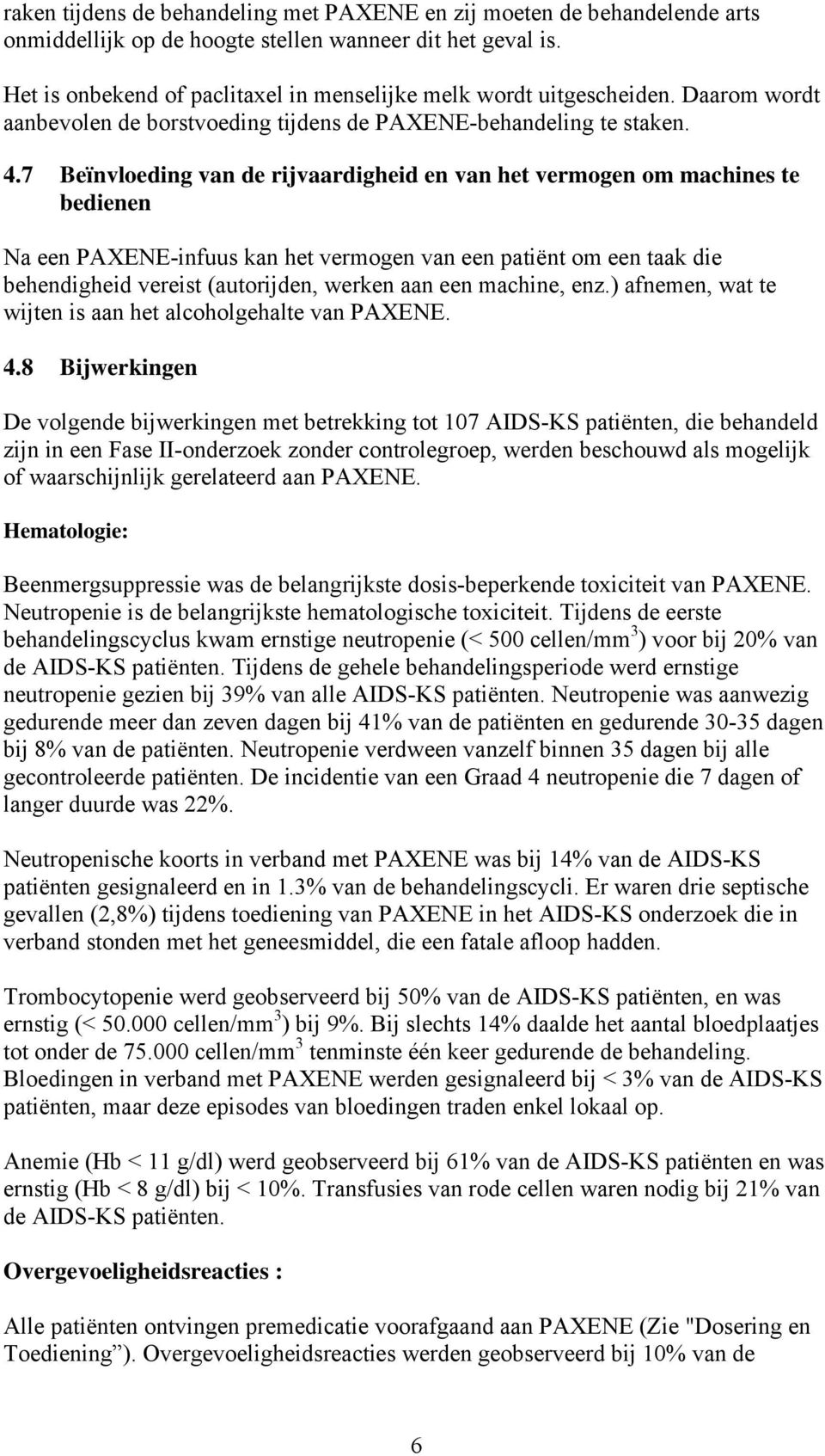 7 Beïnvloeding van de rijvaardigheid en van het vermogen om machines te bedienen Na een PAXENE-infuus kan het vermogen van een patiënt om een taak die behendigheid vereist (autorijden, werken aan een