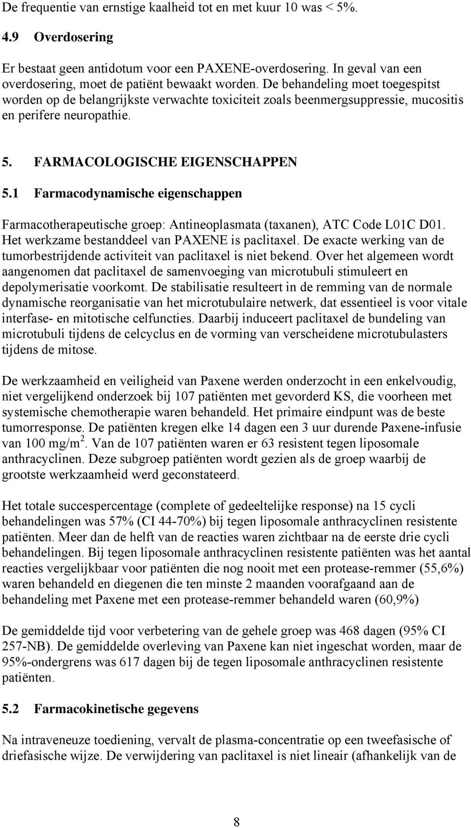 1 Farmacodynamische eigenschappen Farmacotherapeutische groep: Antineoplasmata (taxanen), ATC Code L01C D01. Het werkzame bestanddeel van PAXENE is paclitaxel.