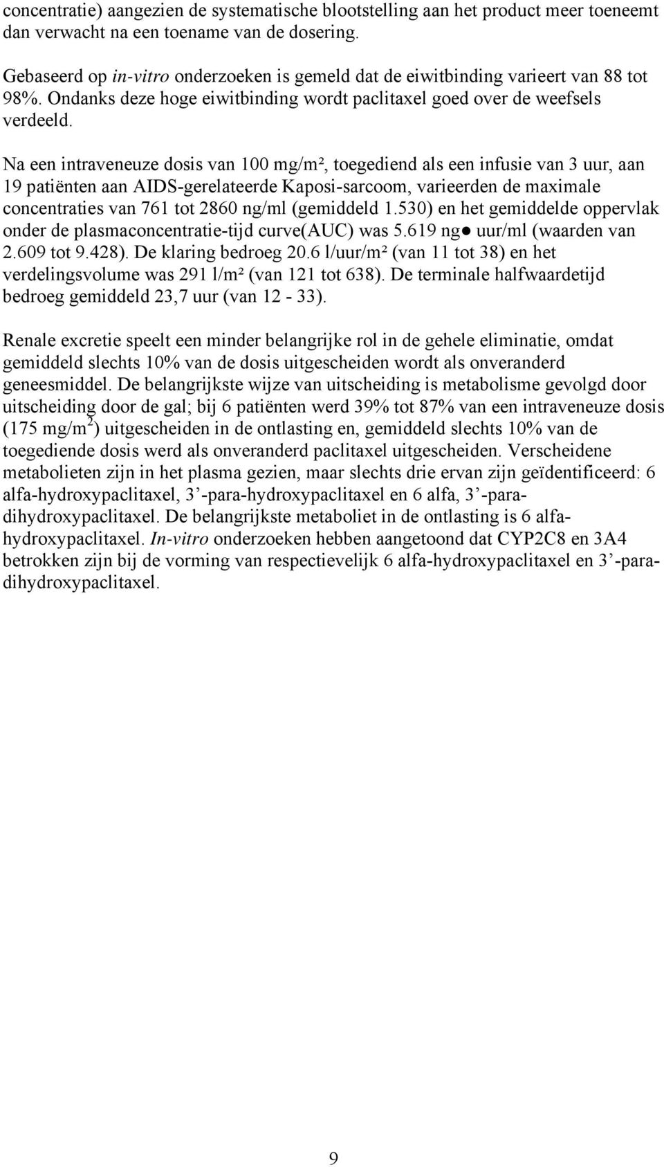 Na een intraveneuze dosis van 100 mg/m², toegediend als een infusie van 3 uur, aan 19 patiënten aan AIDS-gerelateerde Kaposi-sarcoom, varieerden de maximale concentraties van 761 tot 2860 ng/ml