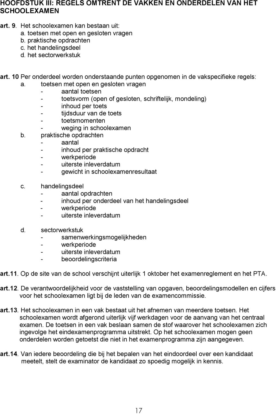 toetsen met open en gesloten vragen - aantal toetsen - toetsvorm (open of gesloten, schriftelijk, mondeling) - inhoud per toets - tijdsduur van de toets - toetsmomenten - weging in schoolexamen b.