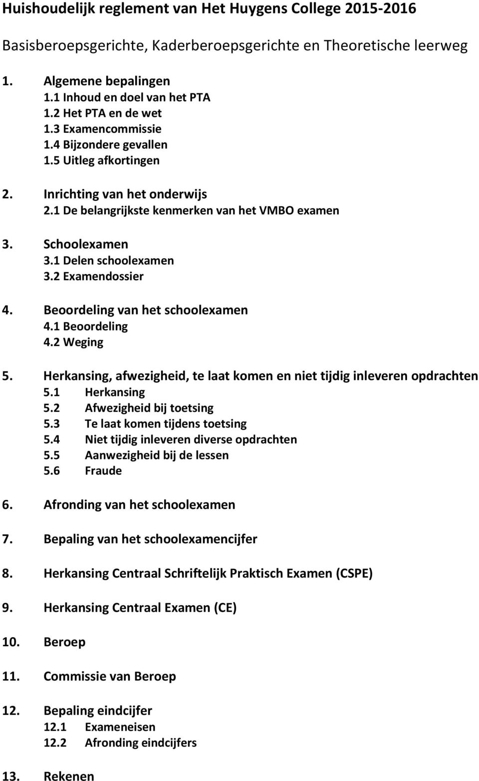 1 Delen schoolexamen 3.2 Examendossier 4. Beoordeling van het schoolexamen 4.1 Beoordeling 4.2 Weging 5. Herkansing, afwezigheid, te laat komen en niet tijdig inleveren opdrachten 5.1 Herkansing 5.