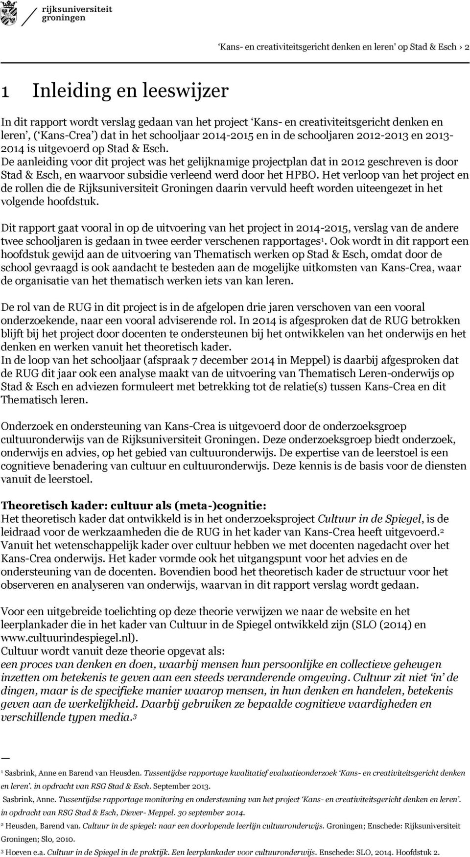 De aanleiding voor dit project was het gelijknamige projectplan dat in 2012 geschreven is door Stad & Esch, en waarvoor subsidie verleend werd door het HPBO.