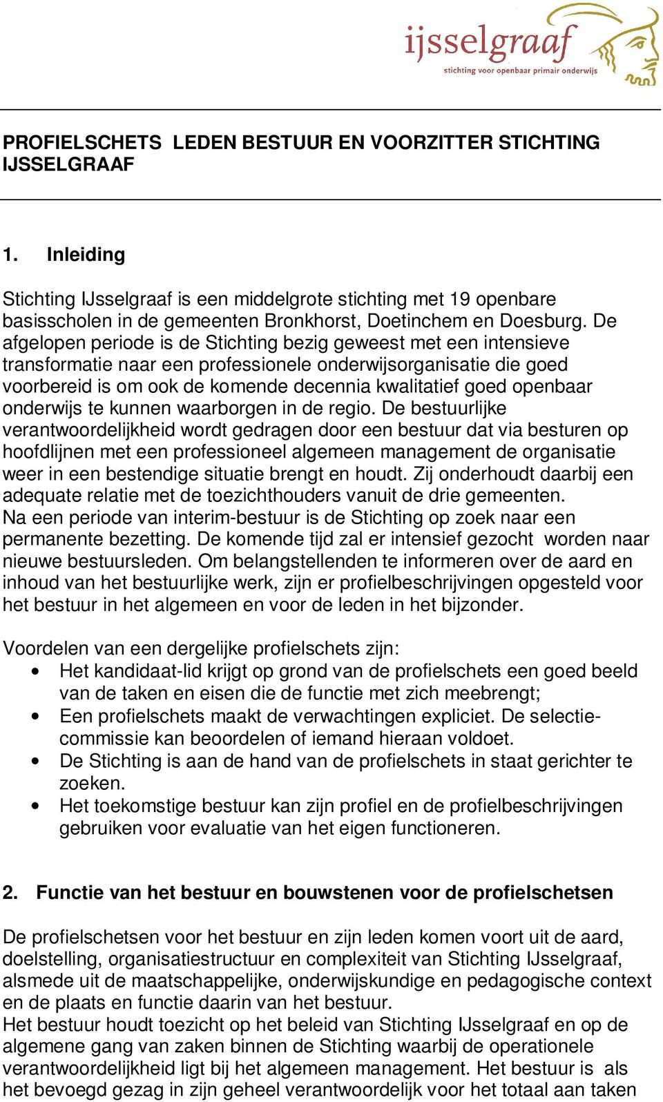 De afgelopen periode is de Stichting bezig geweest met een intensieve transformatie naar een professionele onderwijsorganisatie die goed voorbereid is om ook de komende decennia kwalitatief goed