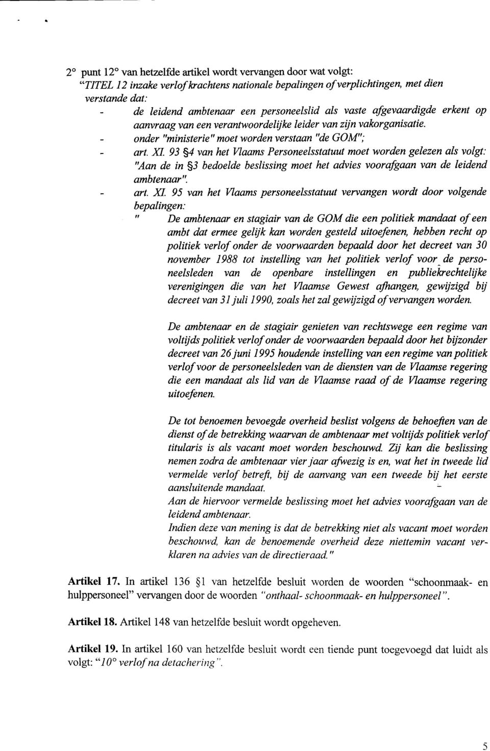 X1 93 s4 van het Vlaams Personeelsstatuut moet worden gelezen als volgt: '!Aan de in 33 bedoelde beslissing moet het advies voorafgaan van de leidend ambtenaar". - art. XI.