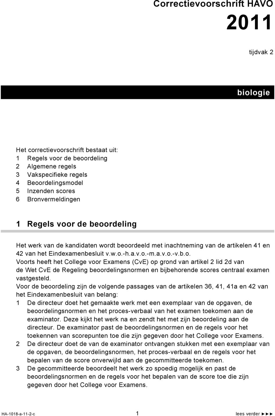 Voor de beoordeling zijn de volgende passages van de artikelen 36, 41, 41a en 42 van het Eindexamenbesluit van belang: 1 De directeur doet het gemaakte werk met een exemplaar van de opgaven, de