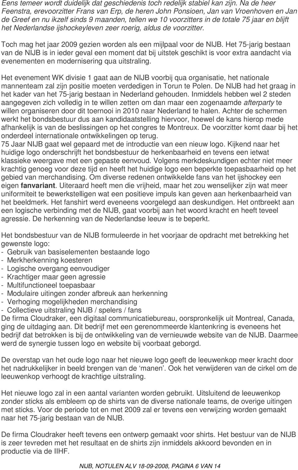 Nederlandse ijshockeyleven zeer roerig, aldus de voorzitter. Toch mag het jaar 2009 gezien worden als een mijlpaal voor de NIJB.