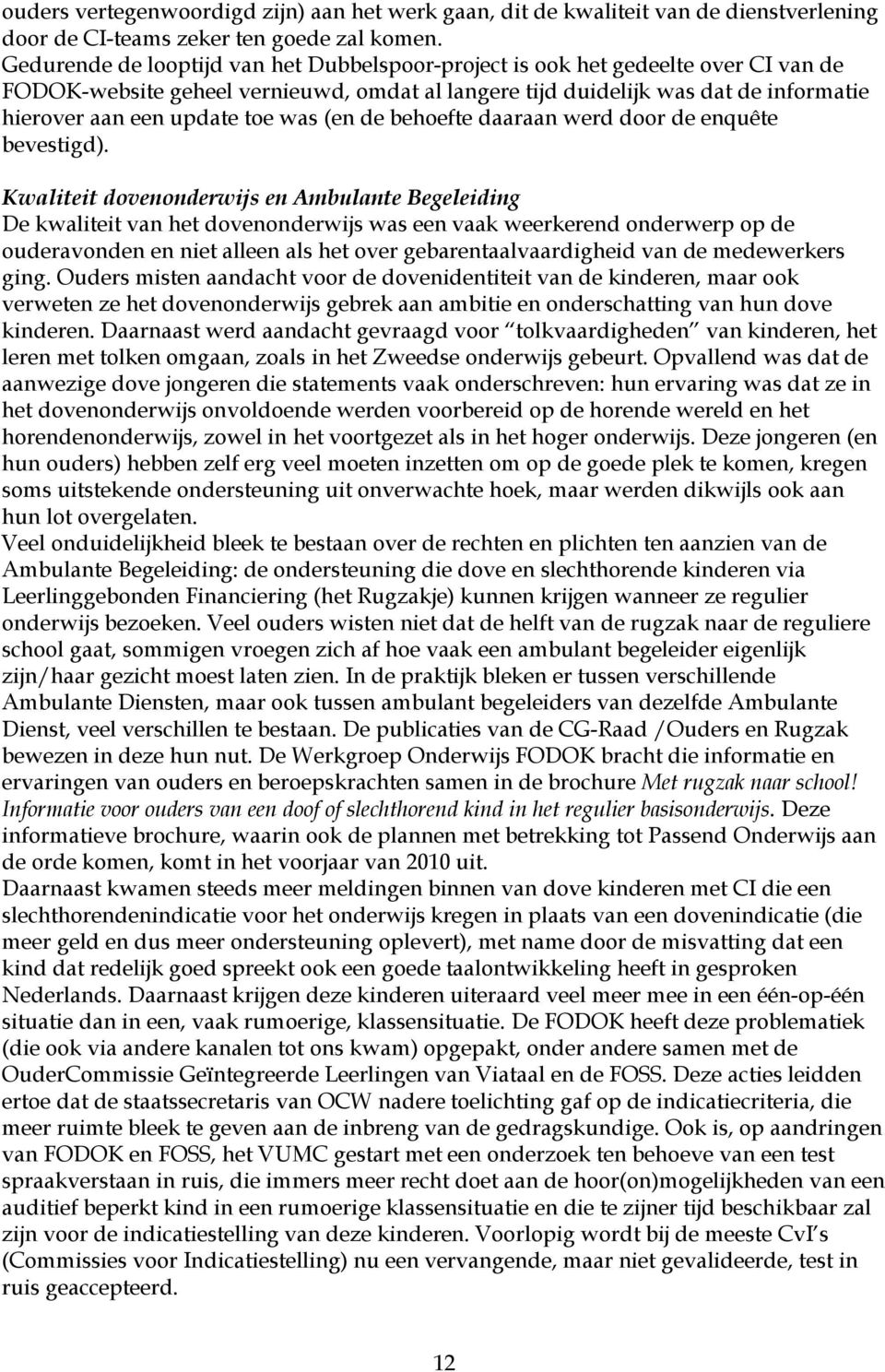 was (en de behoefte daaraan werd door de enquête bevestigd).