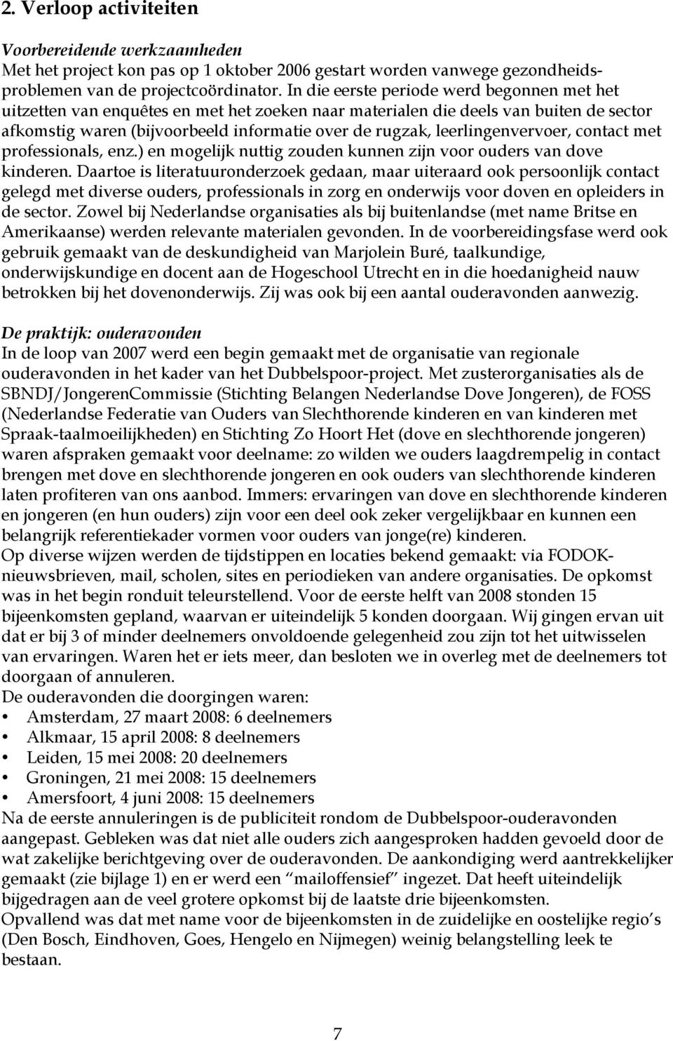 leerlingenvervoer, contact met professionals, enz.) en mogelijk nuttig zouden kunnen zijn voor ouders van dove kinderen.