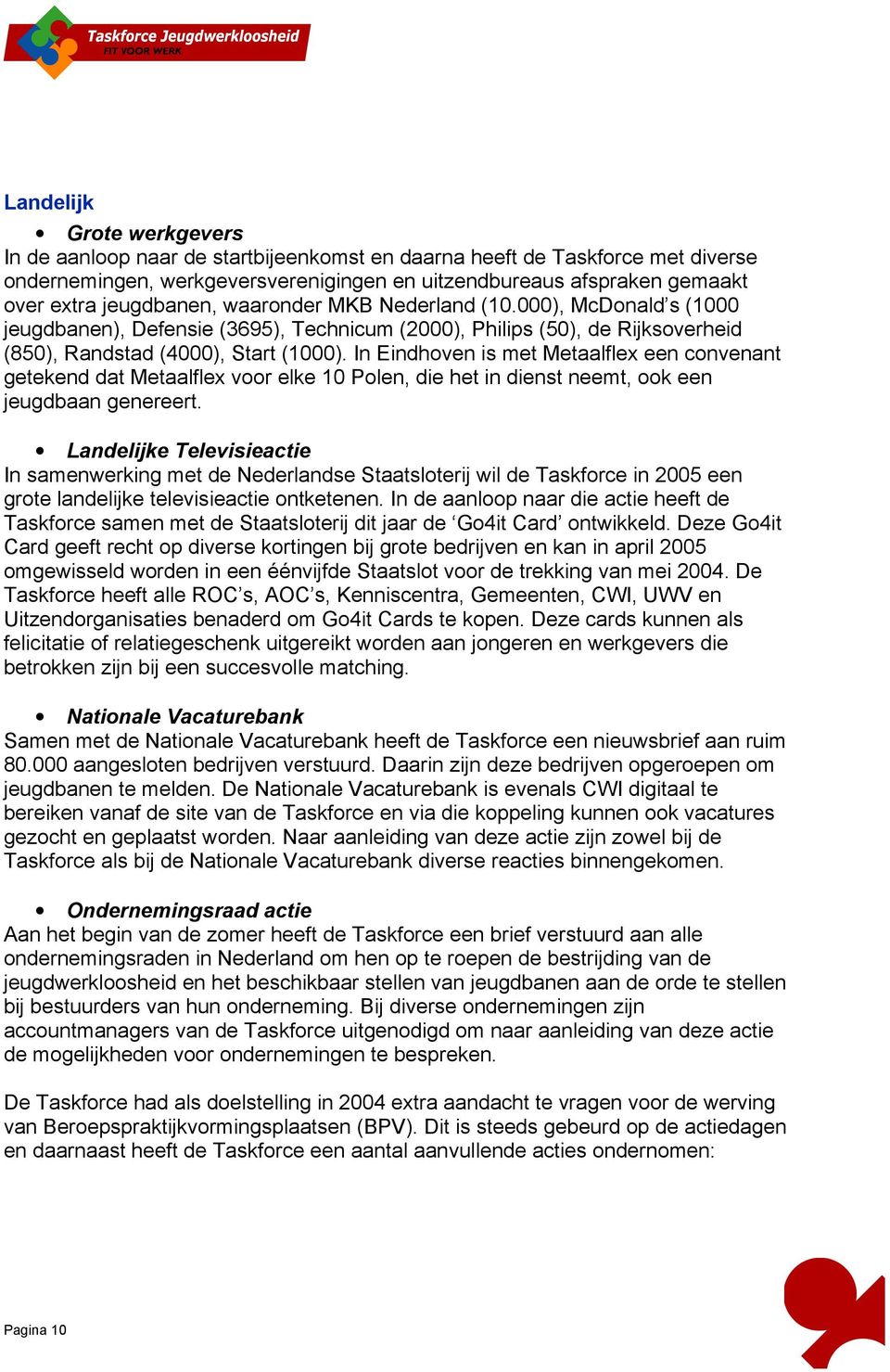 In Eindhoven is met Metaalflex een convenant getekend dat Metaalflex voor elke 10 Polen, die het in dienst neemt, ook een jeugdbaan genereert.