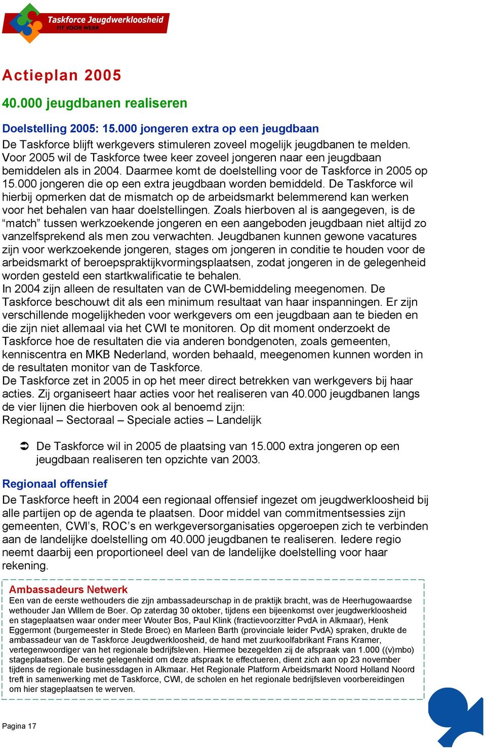 000 jongeren die op een extra jeugdbaan worden bemiddeld. De Taskforce wil hierbij opmerken dat de mismatch op de arbeidsmarkt belemmerend kan werken voor het behalen van haar doelstellingen.