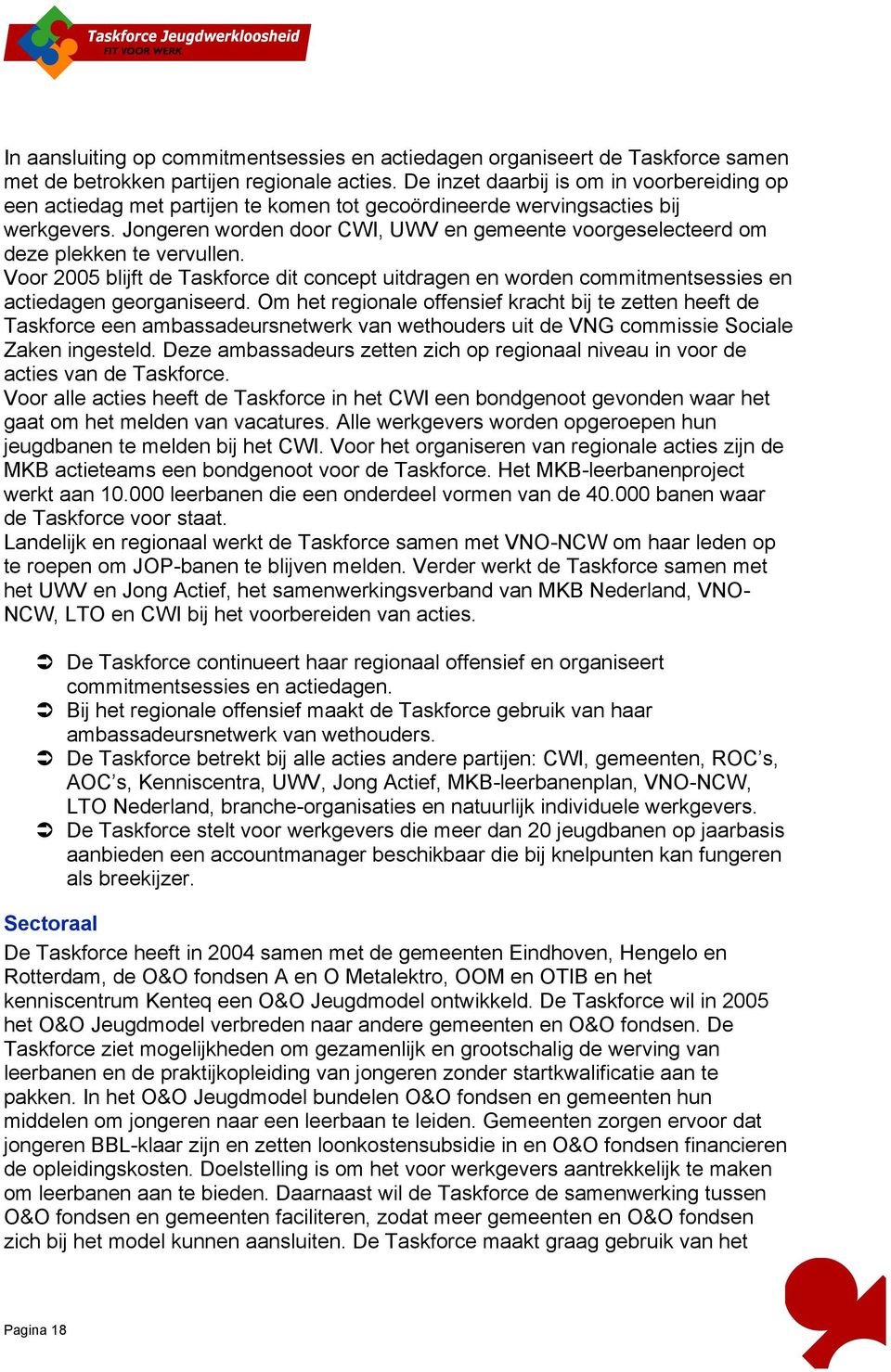 Jongeren worden door CWI, UWV en gemeente voorgeselecteerd om deze plekken te vervullen. Voor 2005 blijft de Taskforce dit concept uitdragen en worden commitmentsessies en actiedagen georganiseerd.