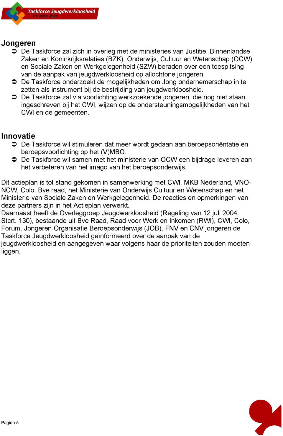 De Taskforce onderzoekt de mogelijkheden om Jong ondernemerschap in te zetten als instrument bij de bestrijding van jeugdwerkloosheid.