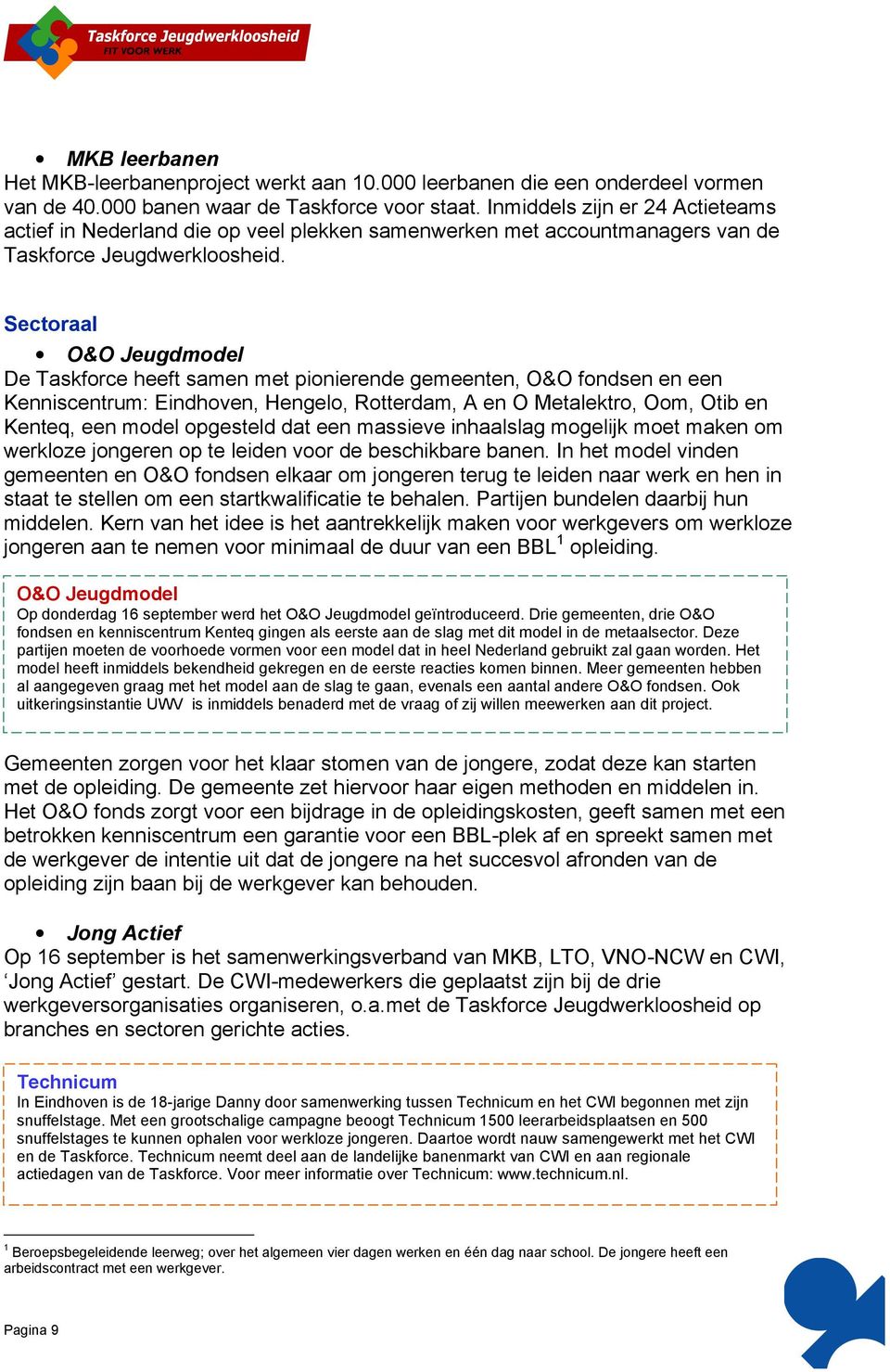 Sectoraal O&O Jeugdmodel De Taskforce heeft samen met pionierende gemeenten, O&O fondsen en een Kenniscentrum: Eindhoven, Hengelo, Rotterdam, A en O Metalektro, Oom, Otib en Kenteq, een model