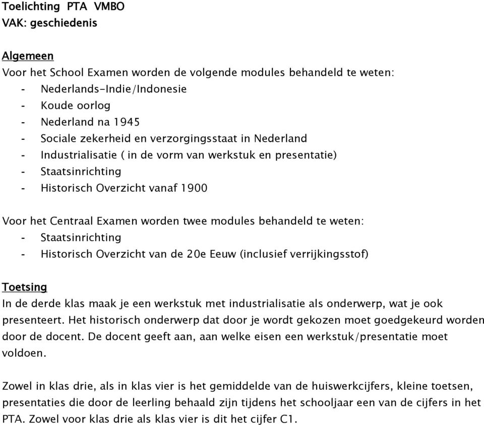 te weten: - Staatsinrichting - Historisch Overzicht van de 20e Eeuw (inclusief verrijkingsstof) Toetsing In de derde klas maak je een werkstuk met industrialisatie als onderwerp, wat je ook