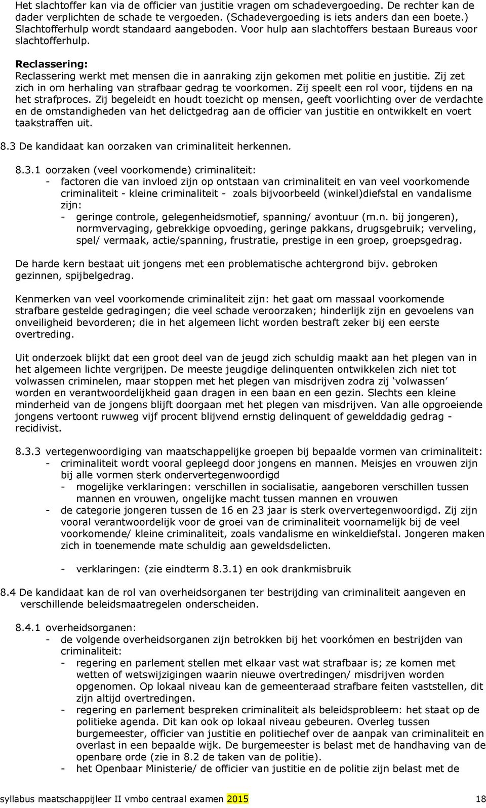 Reclassering: Reclassering werkt met mensen die in aanraking zijn gekomen met politie en justitie. Zij zet zich in om herhaling van strafbaar gedrag te voorkomen.