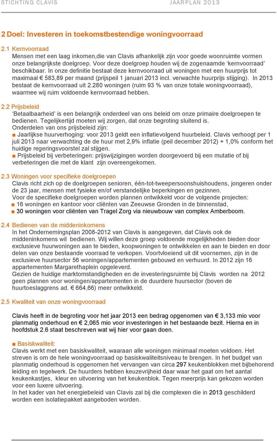 In onze definitie bestaat deze kernvoorraad uit woningen met een huurprijs tot maximaal 583,89 per maand (prijspeil 1 januari 2013 incl. verwachte huurprijs stijging).