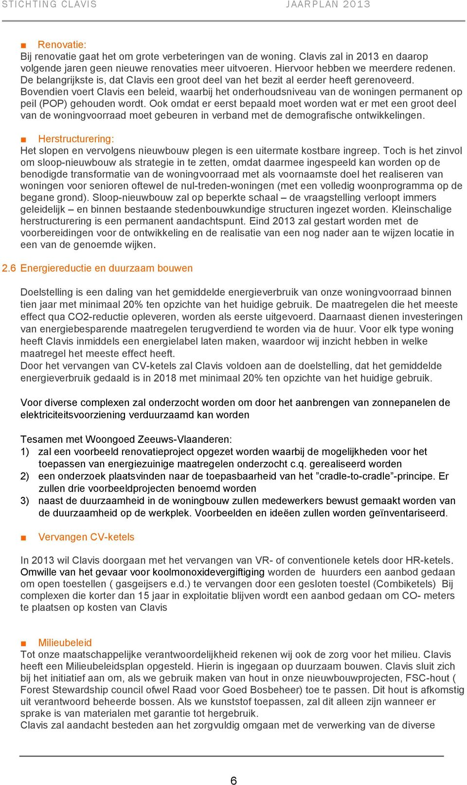 Bovendien voert Clavis een beleid, waarbij het onderhoudsniveau van de woningen permanent op peil (POP) gehouden wordt.