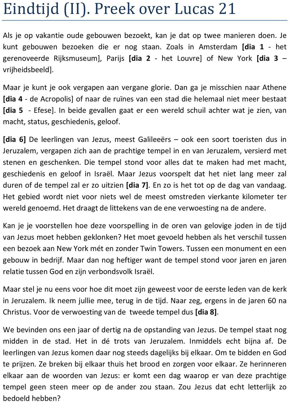 Dan ga je misschien naar Athene [dia 4 - de Acropolis] of naar de ruïnes van een stad die helemaal niet meer bestaat [dia 5 - Efese].