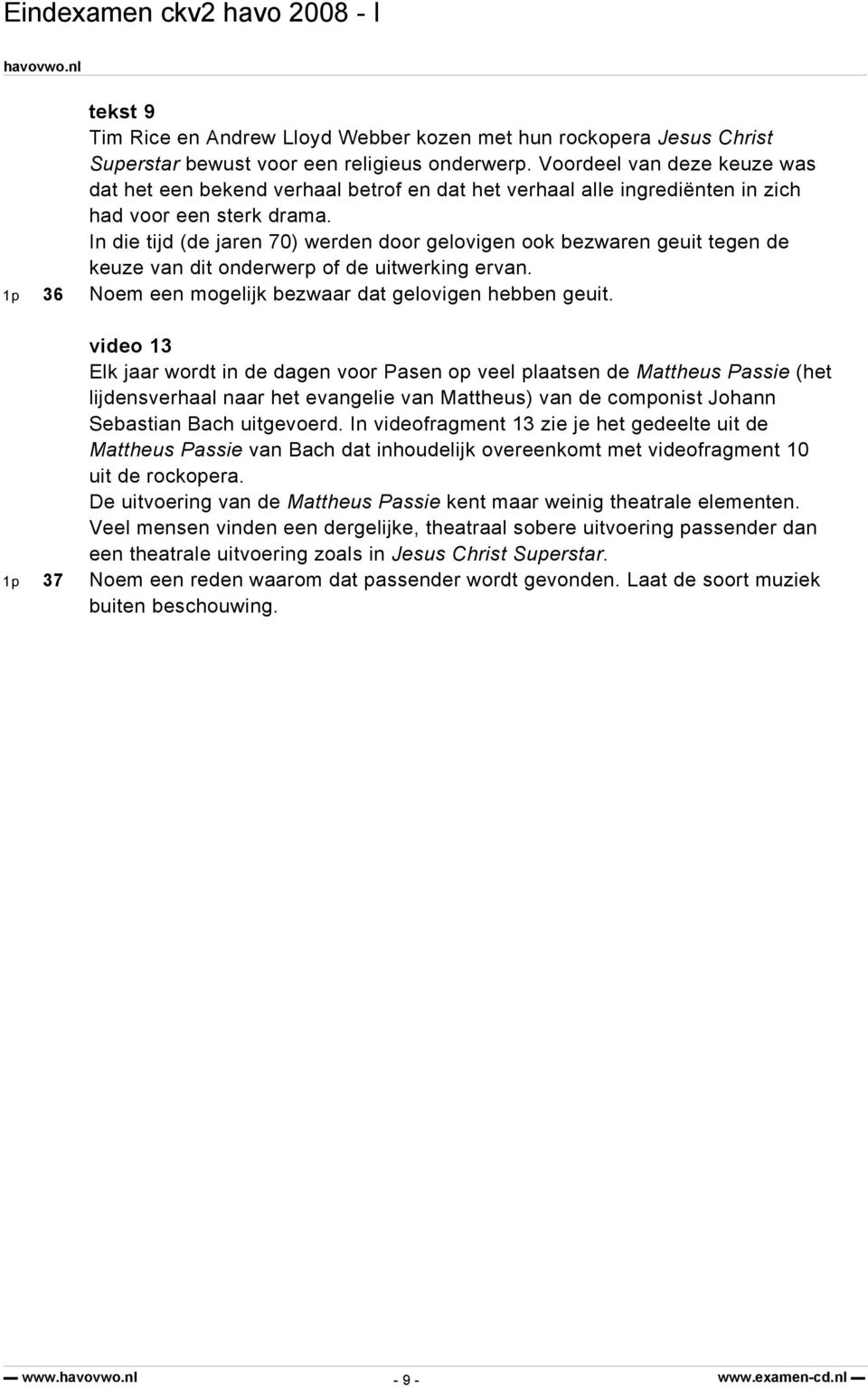 In die tijd (de jaren 70) werden door gelovigen ook bezwaren geuit tegen de keuze van dit onderwerp of de uitwerking ervan. 1p 36 Noem een mogelijk bezwaar dat gelovigen hebben geuit.