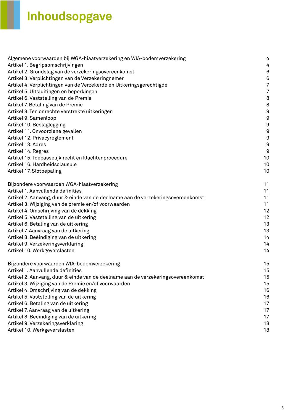 Vaststelling van de Premie 8 Artikel 7. Betaling van de Premie 8 Artikel 8. Ten onrechte verstrekte uitkeringen 9 Artikel 9. Samenloop 9 Artikel 10. Beslaglegging 9 Artikel 11.