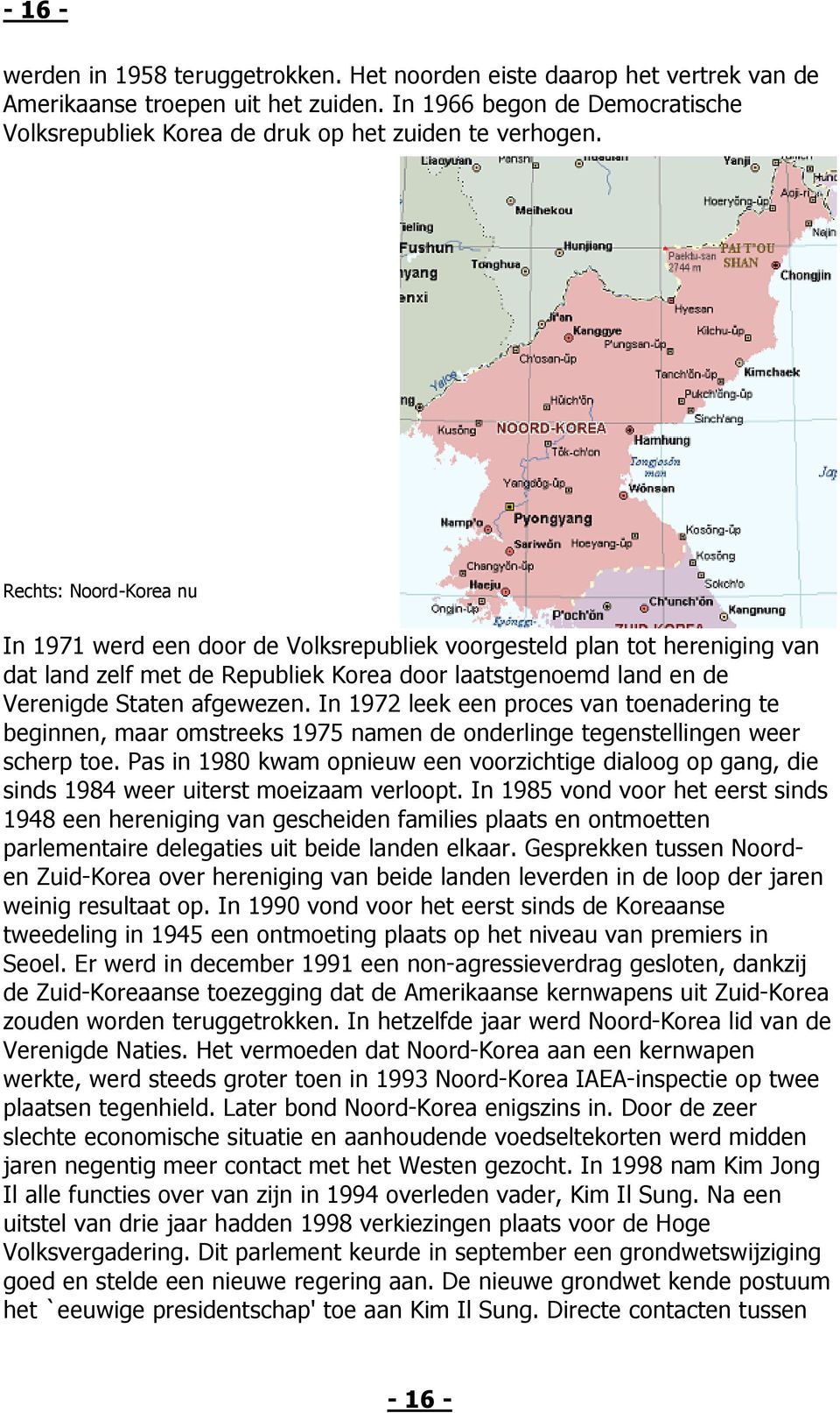 Rechts: Noord-Korea nu In 1971 werd een door de Volksrepubliek voorgesteld plan tot hereniging van dat land zelf met de Republiek Korea door laatstgenoemd land en de Verenigde Staten afgewezen.