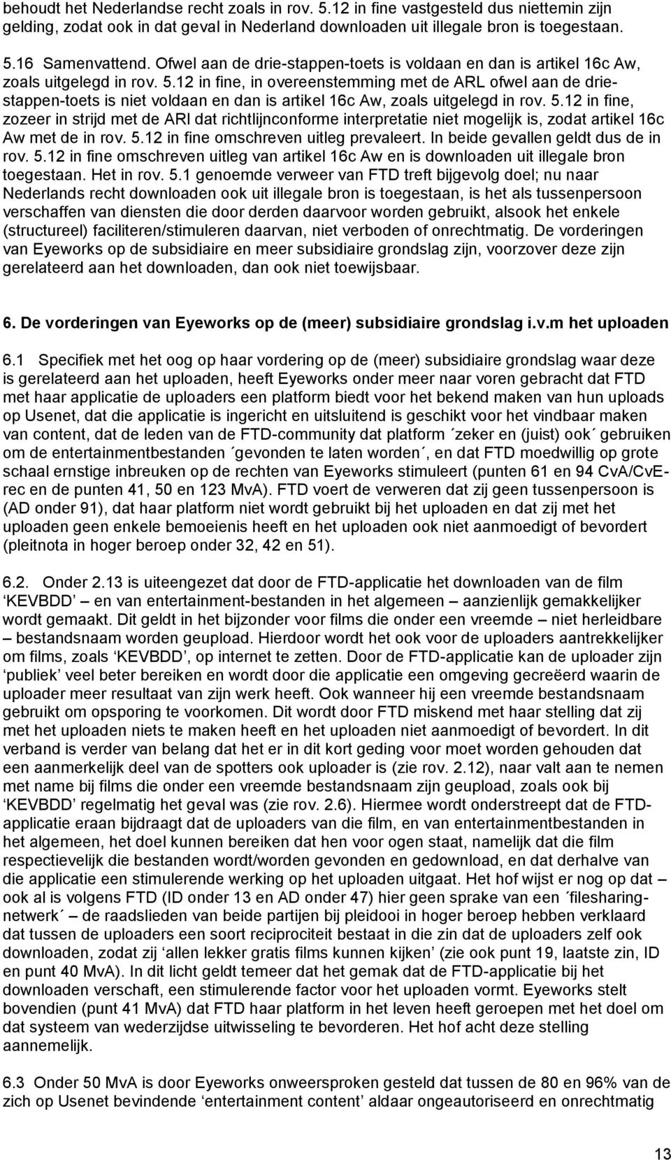 12 in fine, in overeenstemming met de ARL ofwel aan de driestappen-toets is niet voldaan en dan is artikel 16c Aw, zoals uitgelegd in rov. 5.