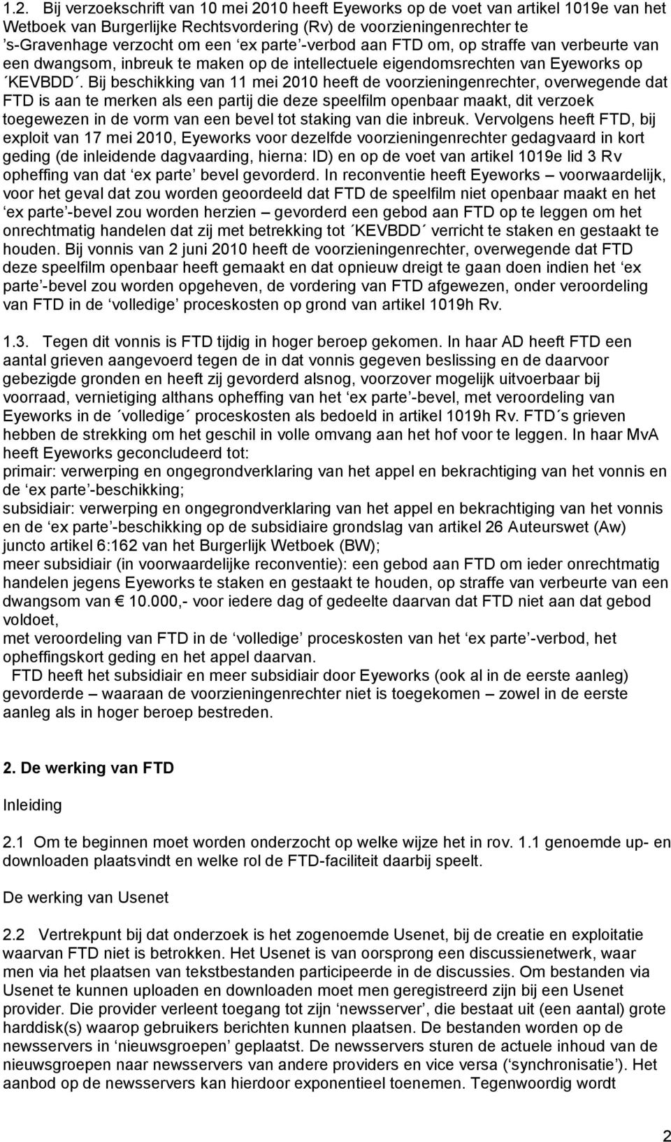 Bij beschikking van 11 mei 2010 heeft de voorzieningenrechter, overwegende dat FTD is aan te merken als een partij die deze speelfilm openbaar maakt, dit verzoek toegewezen in de vorm van een bevel