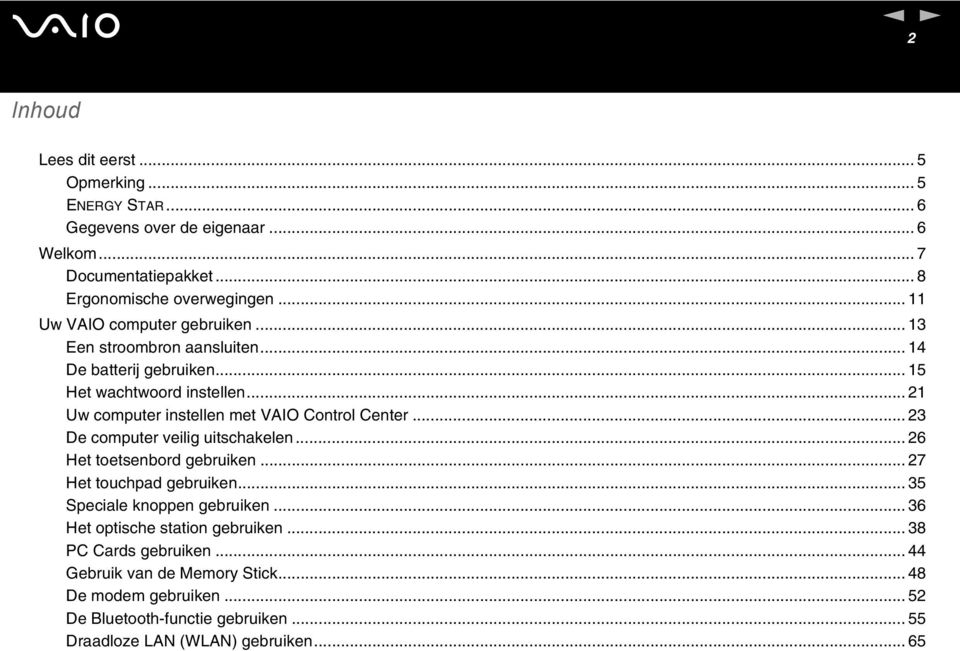 .. 21 Uw computer instellen met VAIO Control Center... 23 De computer veilig uitschakelen... 26 Het toetsenbord gebruiken... 27 Het touchpad gebruiken.