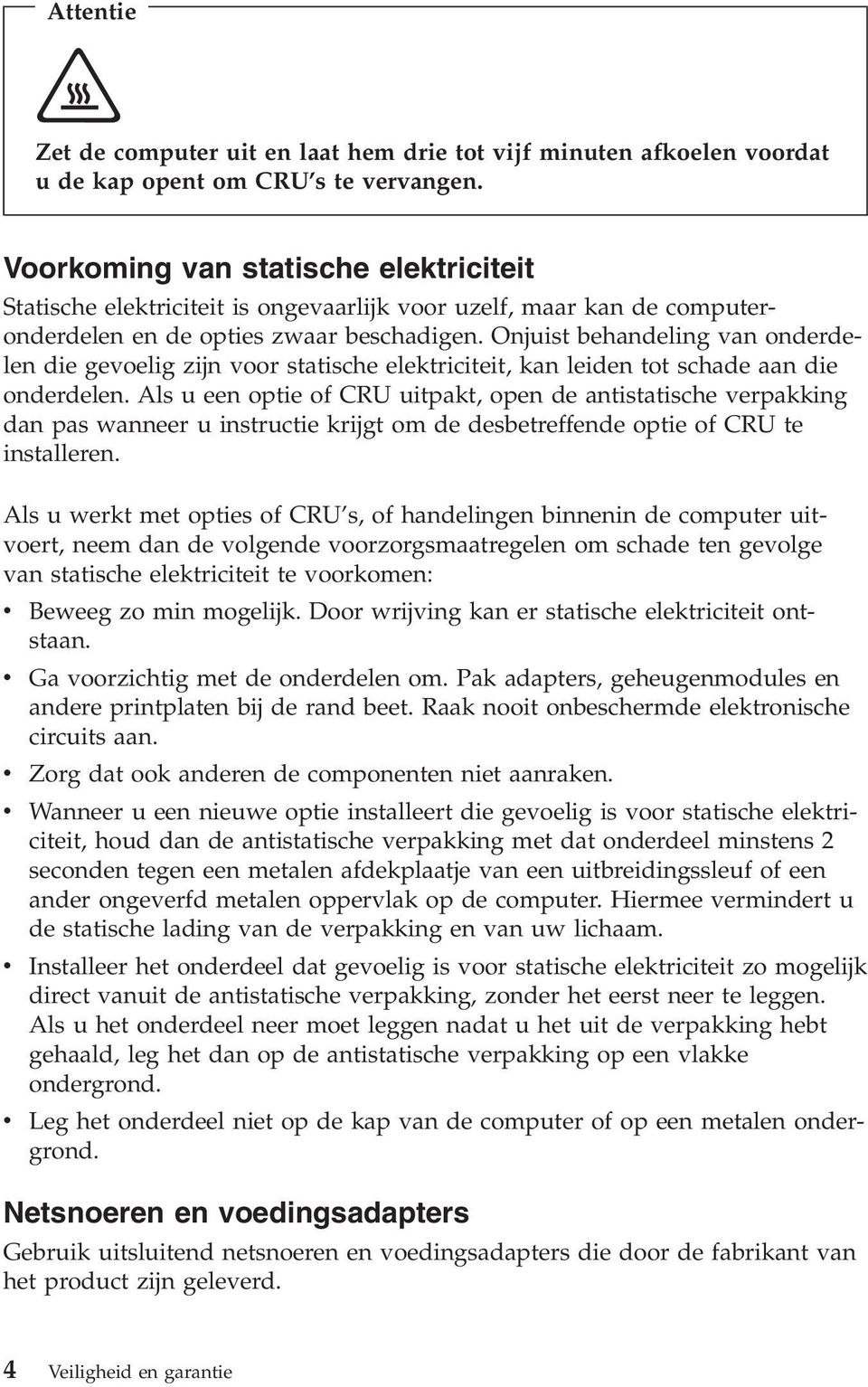 Onjuist behandeling van onderdelen die gevoelig zijn voor statische elektriciteit, kan leiden tot schade aan die onderdelen.