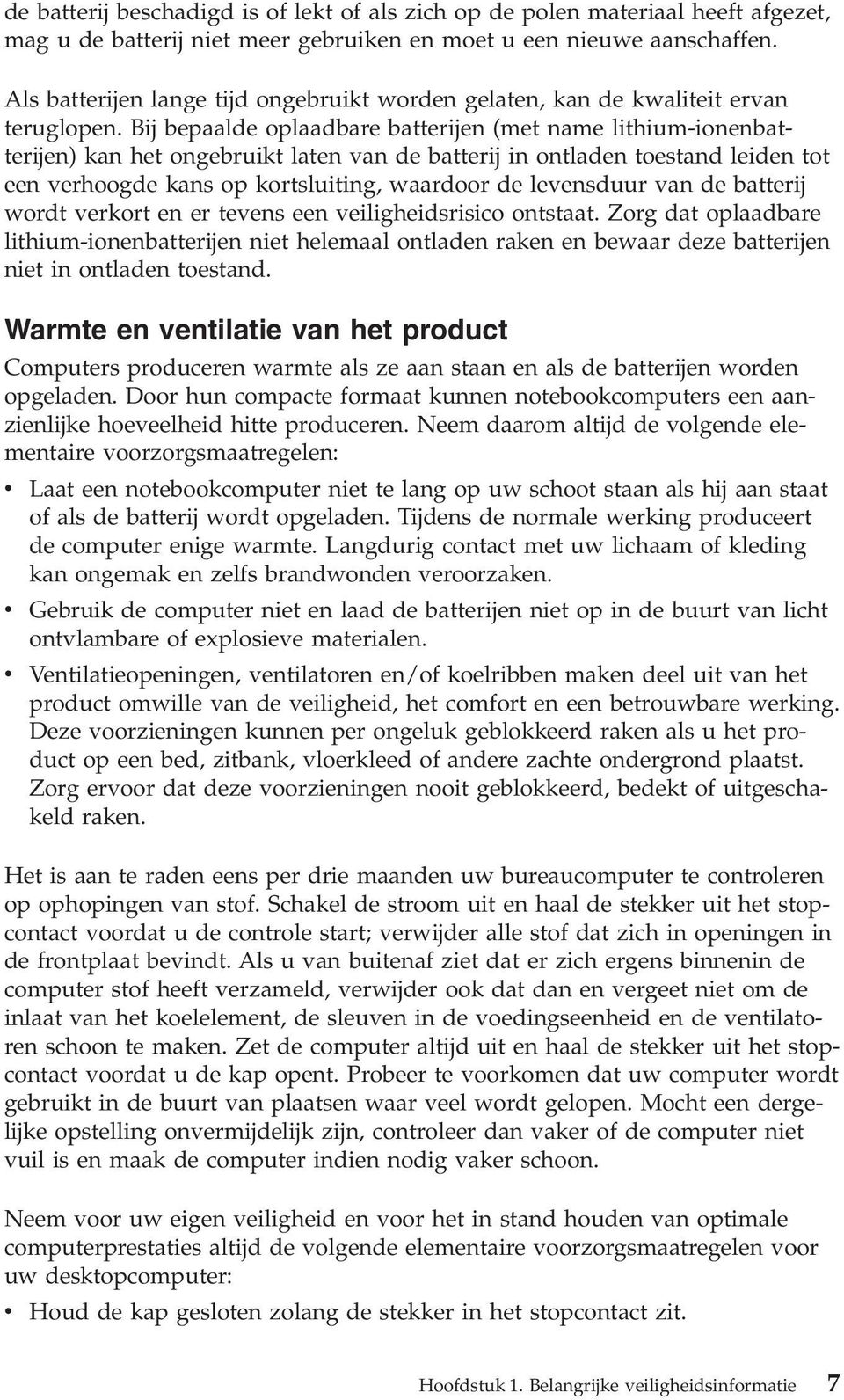 Bij bepaalde oplaadbare batterijen (met name lithium-ionenbatterijen) kan het ongebruikt laten van de batterij in ontladen toestand leiden tot een verhoogde kans op kortsluiting, waardoor de