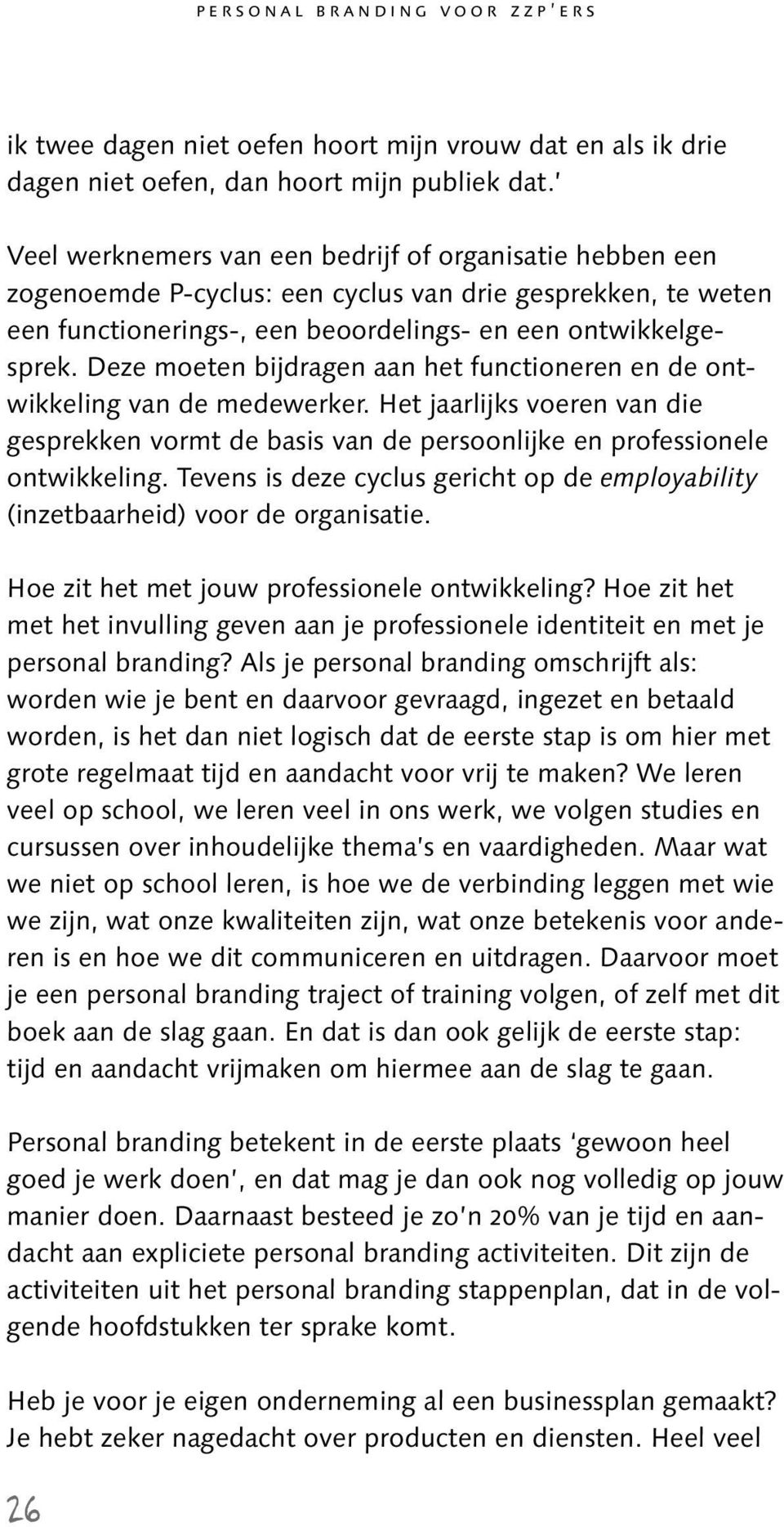 Deze moeten bijdragen aan het functioneren en de ontwikkeling van de medewerker. Het jaarlijks voeren van die gesprekken vormt de basis van de persoonlijke en professionele ontwikkeling.