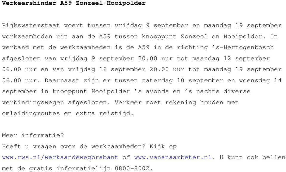 00 uur tot maandag 19 september 06.00 uur. Daarnaast zijn er tussen zaterdag 10 september en woensdag 14 september in knooppunt Hooipolder s avonds en s nachts diverse verbindingswegen afgesloten.