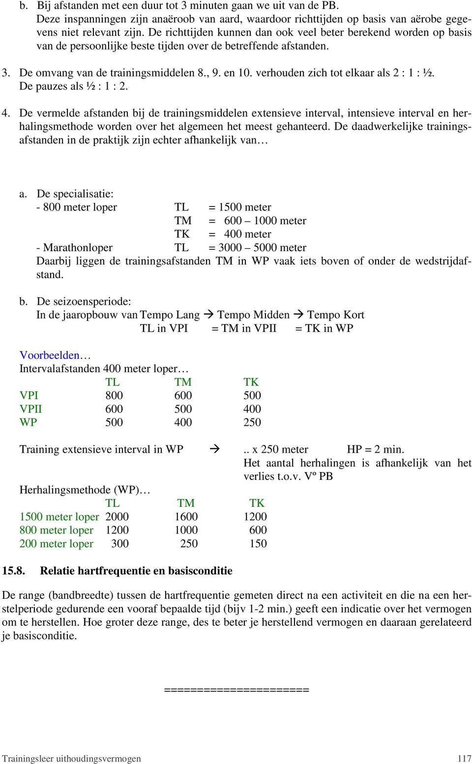 verhouden zich tot elkaar als 2 : 1 : ½. De pauzes als ½ : 1 : 2. 4.