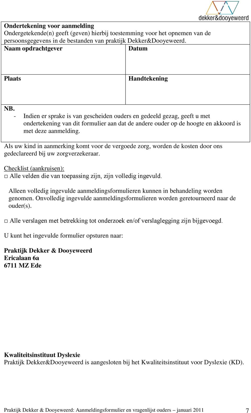 - Indien er sprake is van gescheiden ouders en gedeeld gezag, geeft u met ondertekening van dit formulier aan dat de andere ouder op de hoogte en akkoord is met deze aanmelding.