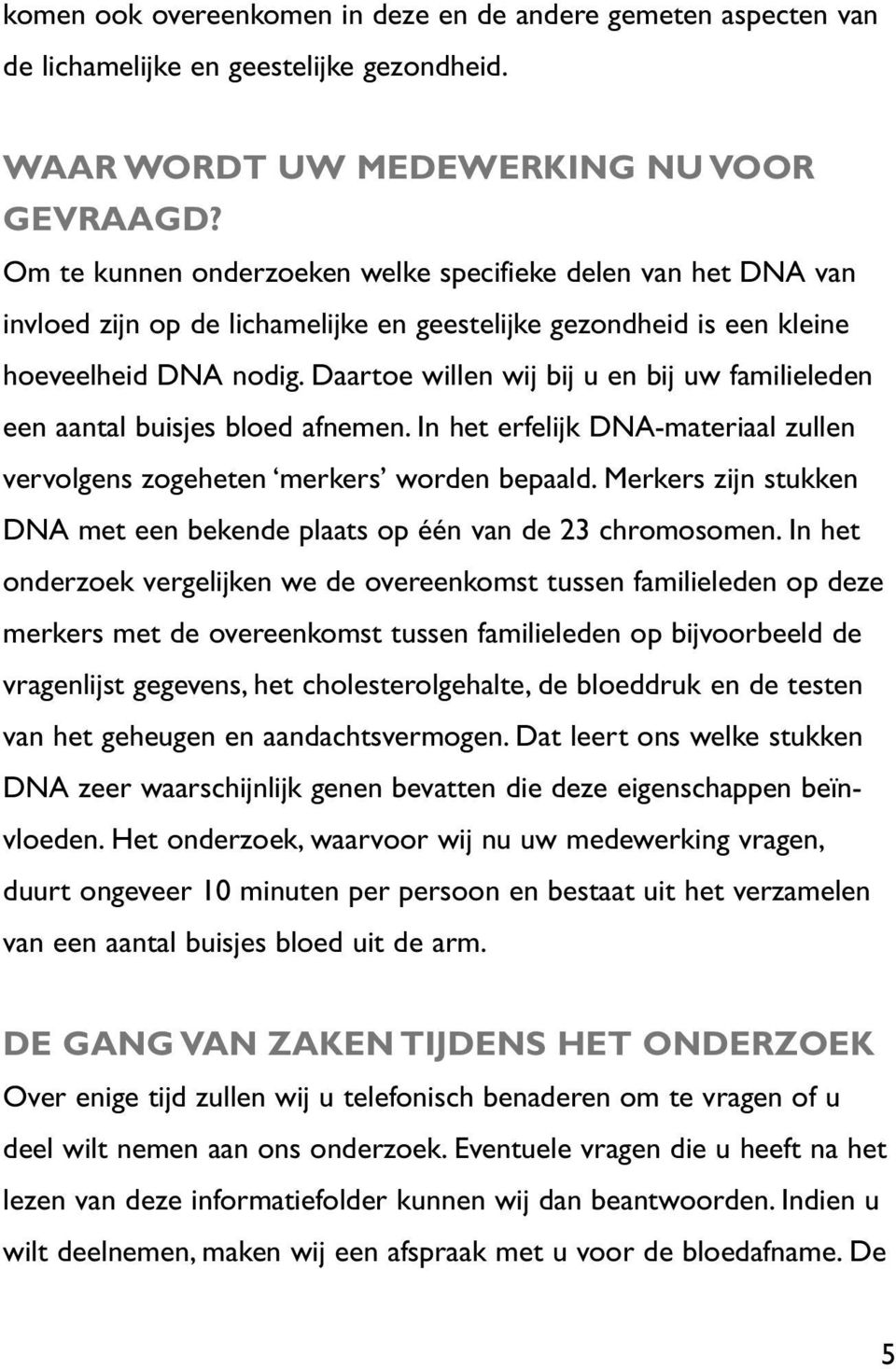 daartoe willen wij bij u en bij uw familieleden een aantal buisjes bloed afnemen.in het erfelijk DNA-materiaal zullen vervolgens zogeheten merkers worden bepaald.