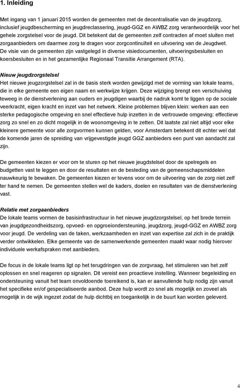 De visie van de gemeenten zijn vastgelegd in diverse visiedocumenten, uitvoeringsbesluiten en koersbesluiten en in het gezamenlijke Regionaal Transitie Arrangement (RTA).