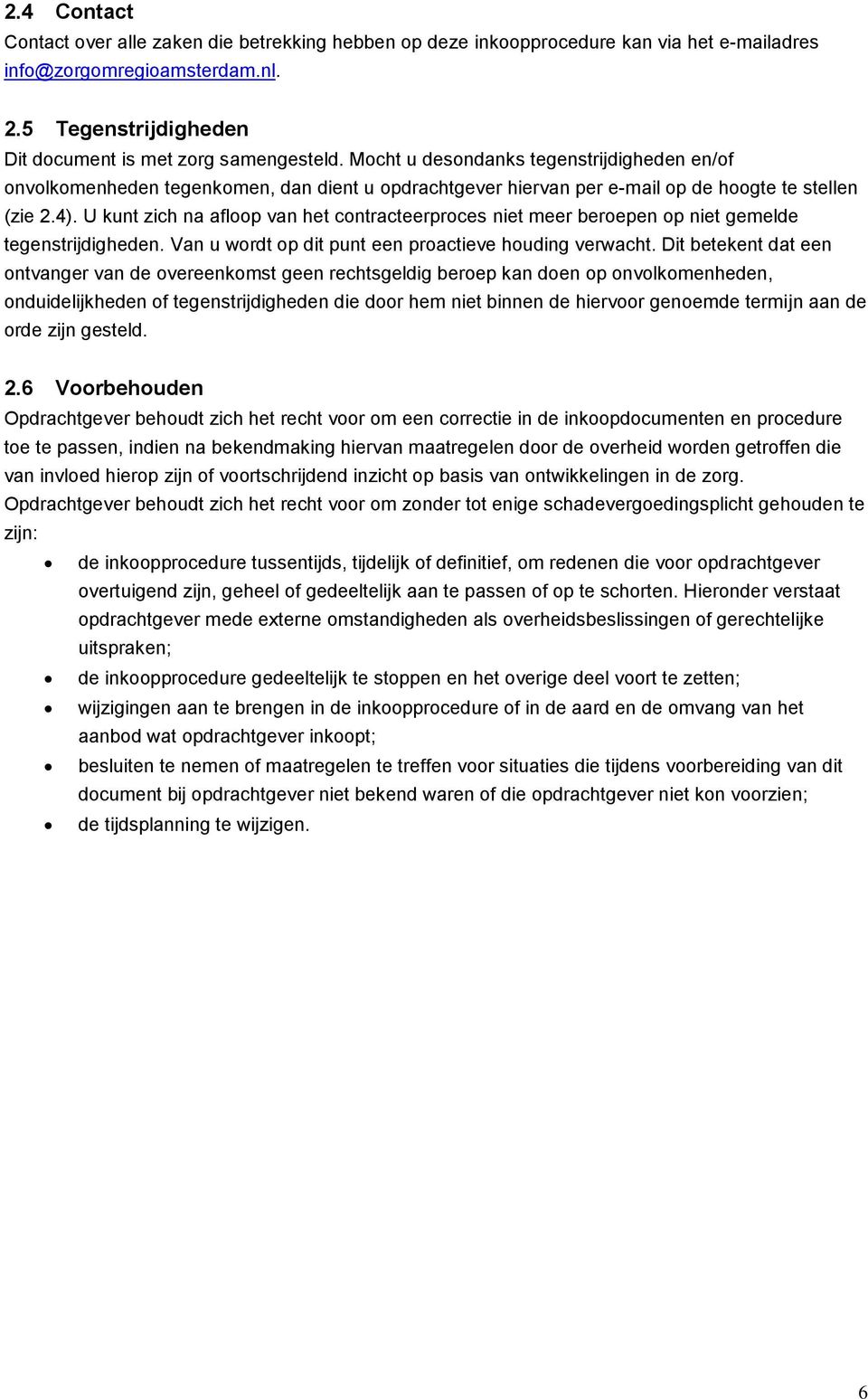 U kunt zich na afloop van het contracteerproces niet meer beroepen op niet gemelde tegenstrijdigheden. Van u wordt op dit punt een proactieve houding verwacht.