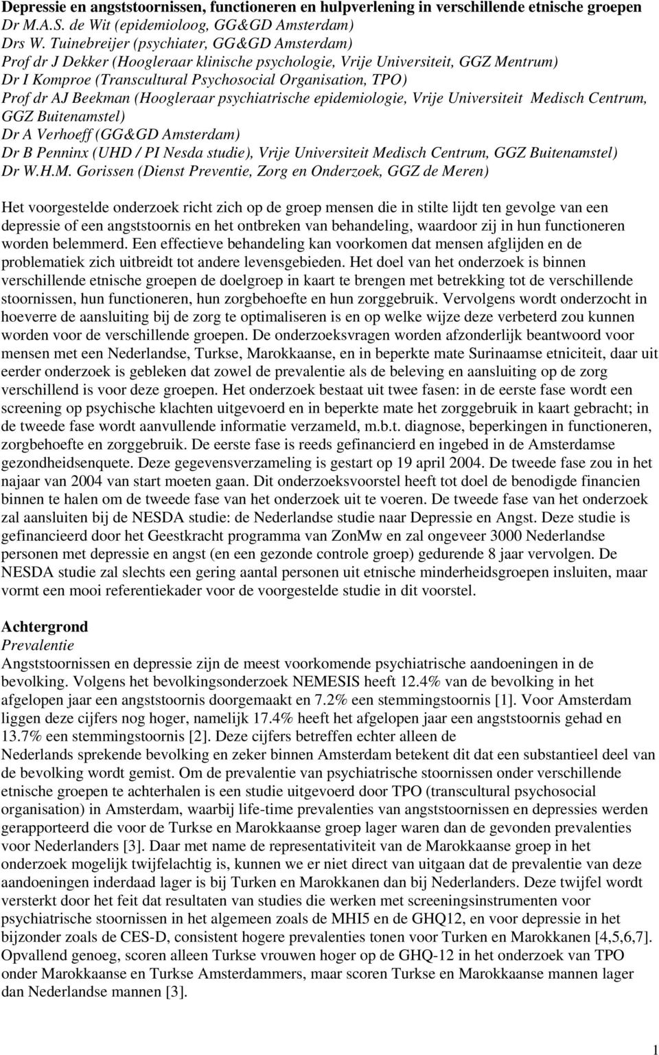 Beekman (Hoogleraar psychiatrische epidemiologie, Vrije Universiteit Medisch Centrum, GGZ Buitenamstel) Dr A Verhoeff (GG&GD Amsterdam) Dr B Penninx (UHD / PI Nesda studie), Vrije Universiteit