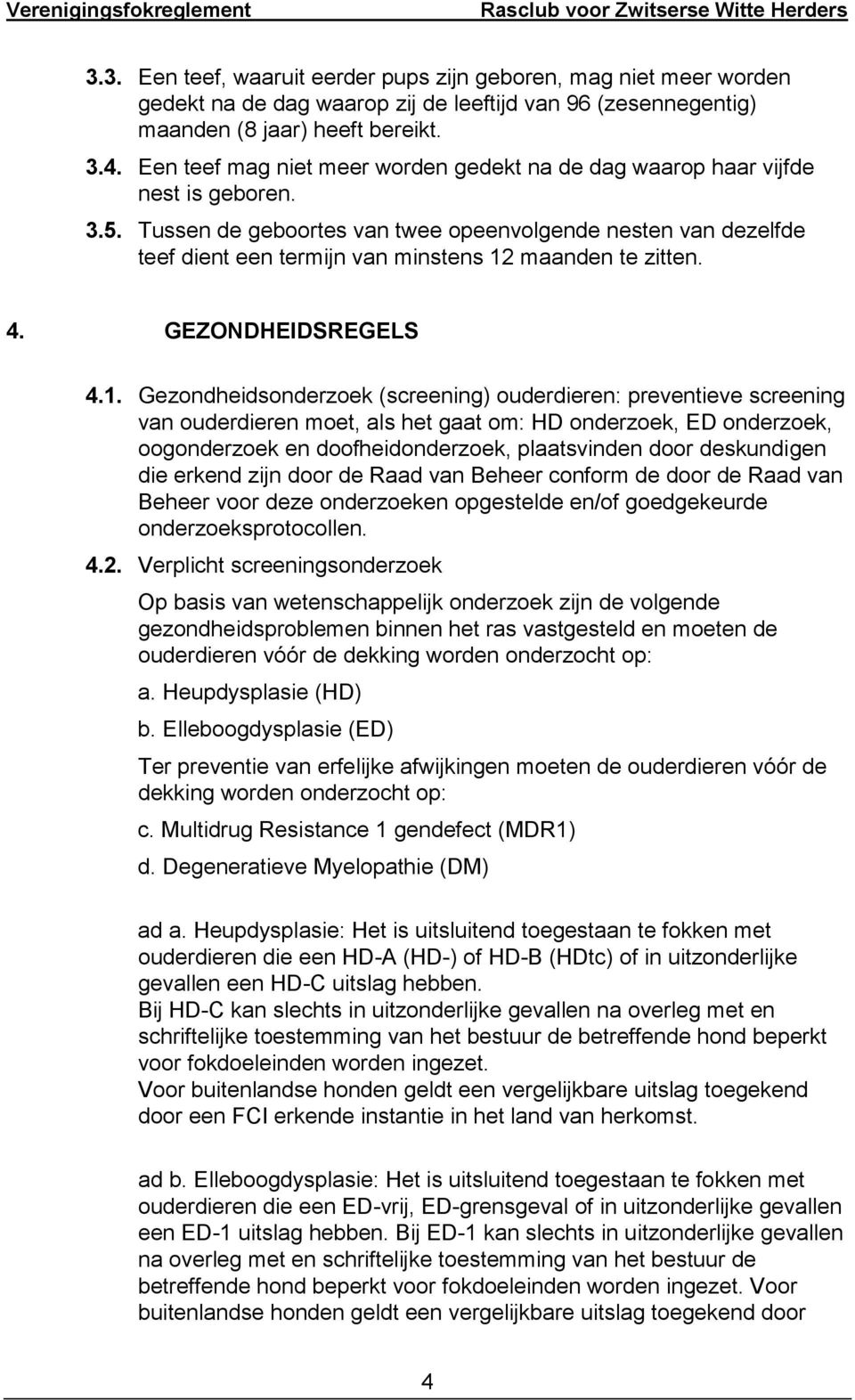 Tussen de geboortes van twee opeenvolgende nesten van dezelfde teef dient een termijn van minstens 12