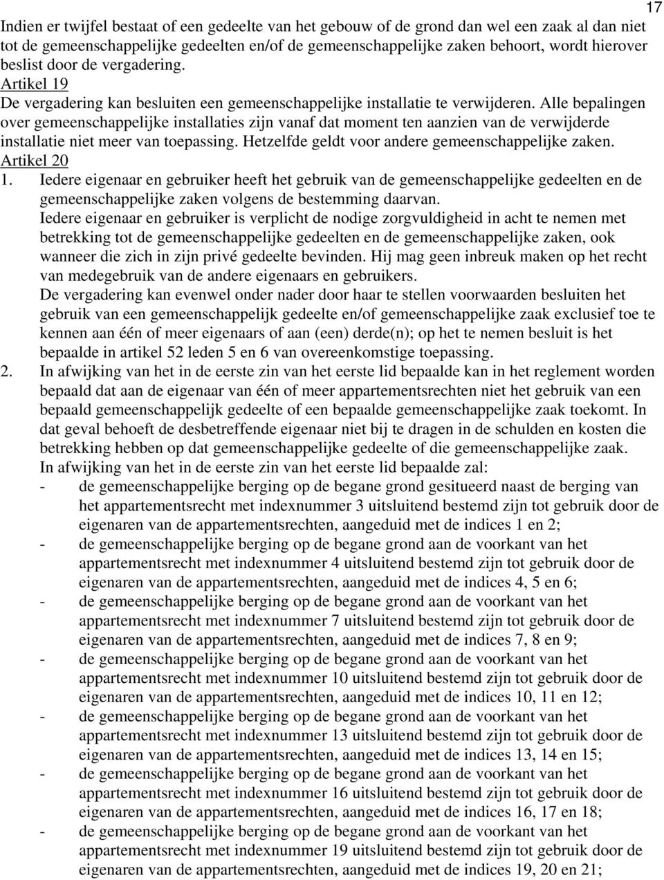 Alle bepalingen over gemeenschappelijke installaties zijn vanaf dat moment ten aanzien van de verwijderde installatie niet meer van toepassing. Hetzelfde geldt voor andere gemeenschappelijke zaken.