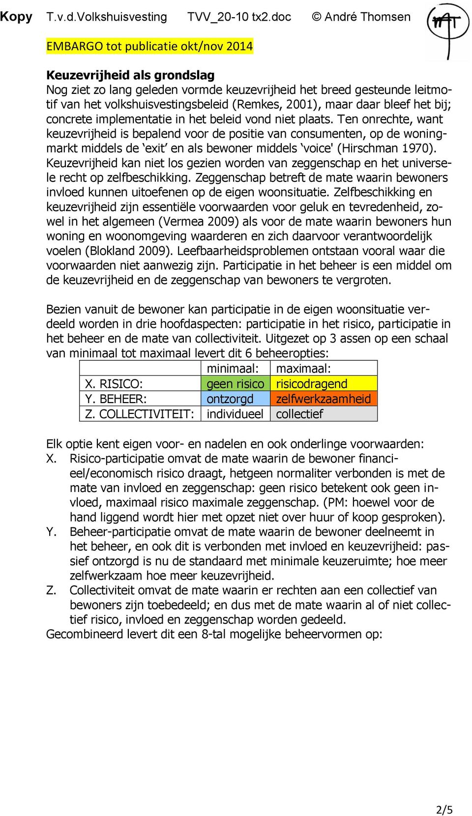 Keuzevrijheid kan niet los gezien worden van zeggenschap en het universele recht op zelfbeschikking. Zeggenschap betreft de mate waarin bewoners invloed kunnen uitoefenen op de eigen woonsituatie.