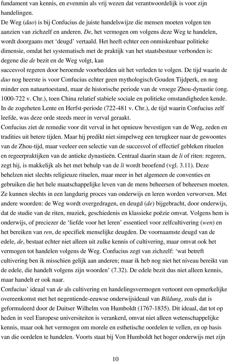 Het heeft echter een onmiskenbaar politieke dimensie, omdat het systematisch met de praktijk van het staatsbestuur verbonden is: degene die de bezit en de Weg volgt, kan succesvol regeren door