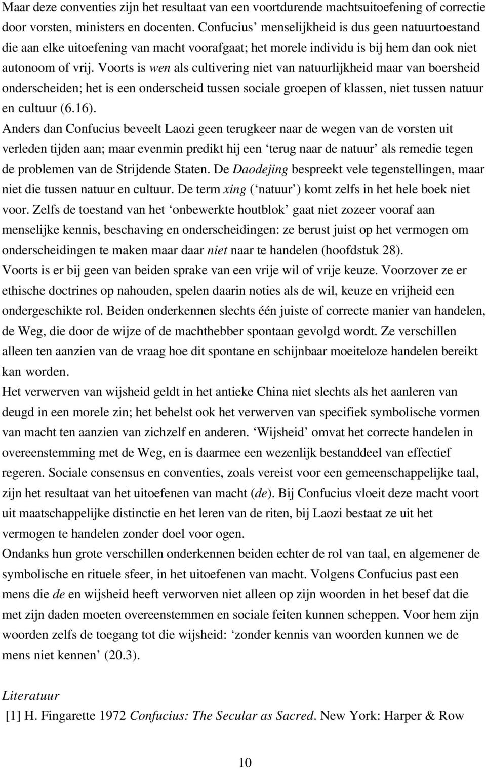 Voorts is wen als cultivering niet van natuurlijkheid maar van boersheid onderscheiden; het is een onderscheid tussen sociale groepen of klassen, niet tussen natuur en cultuur (6.16).