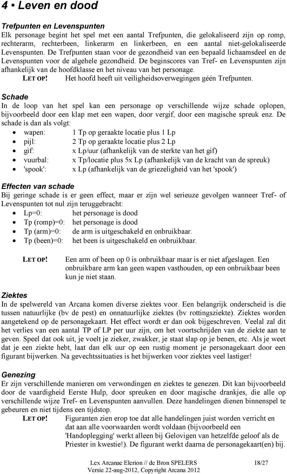 De beginscores van Tref- en Levenspunten zijn afhankelijk van de hoofdklasse en het niveau van het personage. LET OP! Het hoofd heeft uit veiligheidsoverwegingen géén Trefpunten.