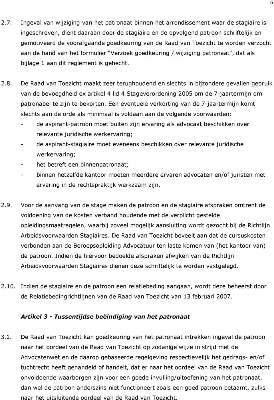 De Raad van Toezicht maakt zeer terughoudend en slechts in bijzondere gevallen gebruik van de bevoegdheid ex artikel 4 lid 4 Stageverordening 2005 om de 7-jaartermijn om patronabel te zijn te