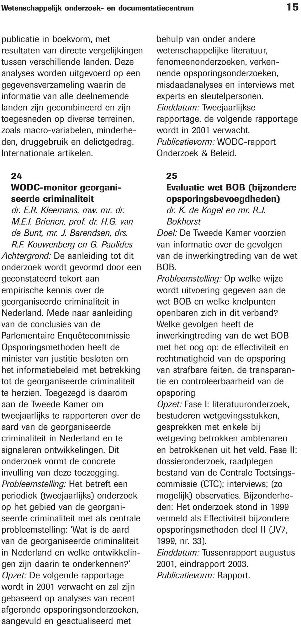 minderheden, druggebruik en delictgedrag. Internationale artikelen. 24 WODC-monitor georganiseerde criminaliteit dr. E.R. Kleemans, mw. mr. dr. M.E.I. Brienen, prof. dr. H.G. van de Bunt, mr. J.